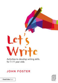 Title: Let's Write: Activities to develop writing skills for 7-11 year olds, Author: John Foster