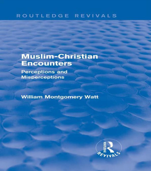 Muslim-Christian Encounters (Routledge Revivals): Perceptions and Misperceptions