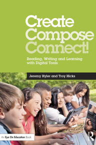 Title: Create, Compose, Connect!: Reading, Writing, and Learning with Digital Tools, Author: Jeremy Hyler