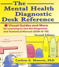Title: The Mental Health Diagnostic Desk Reference: Visual Guides and More for Learning to Use the Diagnostic and Statistical Manual (DSM-IV-TR), Second, Author: Carlton Munson