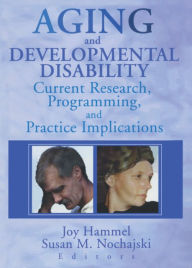 Title: Aging and Developmental Disability: Current Research, Programming, and Practice Implications, Author: Joy Hammel