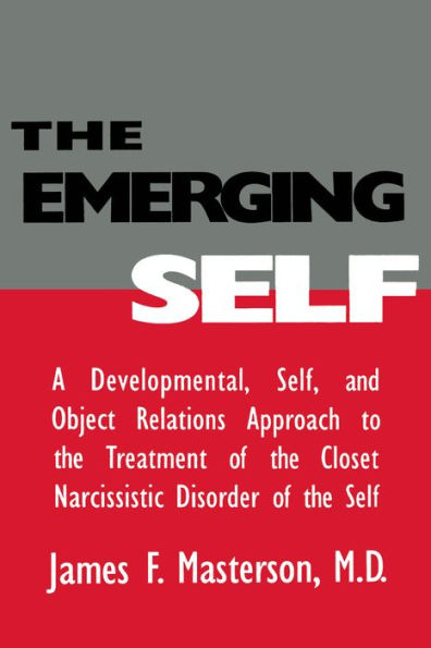 The Emerging Self: A Developmental,.Self, And Object Relatio: A Developmental Self & Object Relations Approach To The Treatment Of The Closet Narcissistic Disorder of the Self