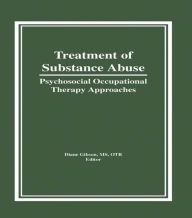 Title: Treatment of Substance Abuse: Psychosocial Occupational Therapy Approaches, Author: Diane Gibson
