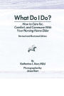 What Do I Do?: How to Care for, Comfort, and Commune With Your Nursing Home Elder, Revised and Illustrated Edition