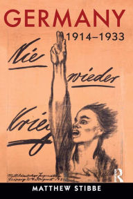 Title: Germany, 1914-1933: Politics, Society and Culture, Author: Matthew Stibbe
