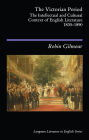 The Victorian Period: The Intellectual and Cultural Context of English Literature, 1830 - 1890