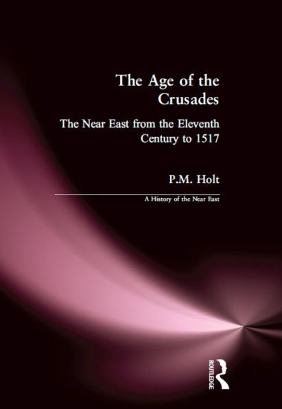 The Age of the Crusades: The Near East from the Eleventh Century to 1517