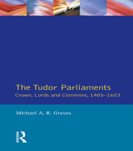 Title: Tudor Parliaments,The Crown,Lords and Commons,1485-1603, Author: Michael A.R. Graves