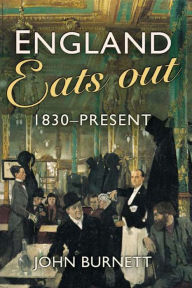 Title: England Eats Out: A Social History of Eating Out in England from 1830 to the Present, Author: John Burnett
