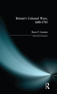 Title: Britain's Colonial Wars, 1688-1783, Author: Bruce Lenman