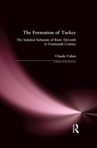 The Formation of Turkey: The Seljukid Sultanate of Rum: Eleventh to Fourteenth Century