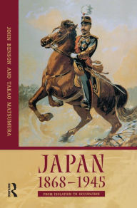 Title: Japan 1868-1945: From Isolation to Occupation, Author: Takao Matsumura
