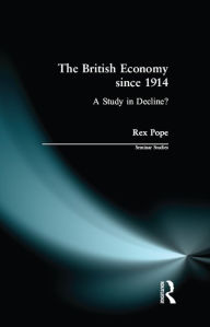 Title: The British Economy since 1914: A Study in Decline?, Author: Rex Pope