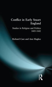 Title: Conflict in Early Stuart England: Studies in Religion and Politics 1603-1642, Author: Richard Cust