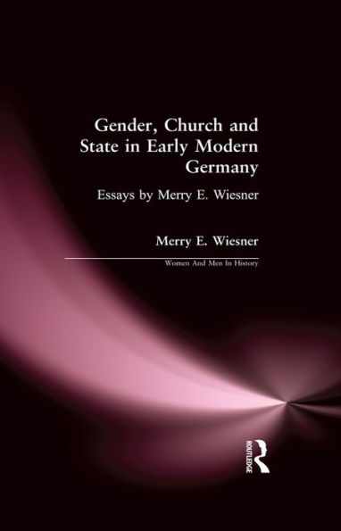 Gender, Church and State in Early Modern Germany: Essays by Merry E. Wiesner
