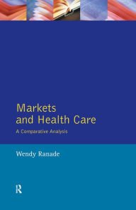 Title: Markets and Health Care: A Comparative Analysis, Author: Wendy Ranade