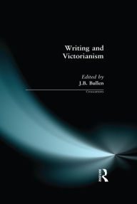 Title: Writing and Victorianism, Author: J.B. Bullen