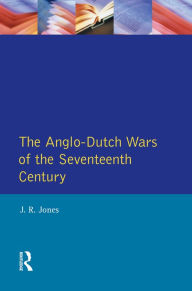 Title: The Anglo-Dutch Wars of the Seventeenth Century, Author: J.R.  Jones