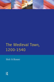 Title: The Medieval Town in England 1200-1540, Author: Richard Holt