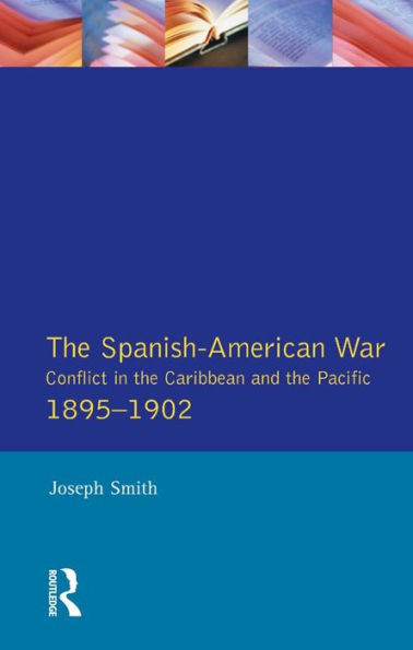 The Spanish-American War 1895-1902: Conflict in the Caribbean and the Pacific