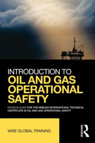 Title: Introduction to Oil and Gas Operational Safety: Revision Guide for the NEBOSH International Technical Certificate in Oil and Gas Operational Safety, Author: Wise Global Training Ltd