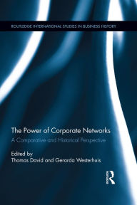 Title: The Power of Corporate Networks: A Comparative and Historical Perspective, Author: Thomas David