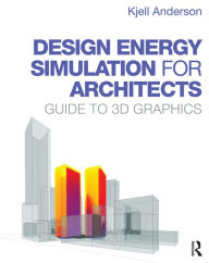 Title: Design Energy Simulation for Architects: Guide to 3D Graphics, Author: Kjell Anderson