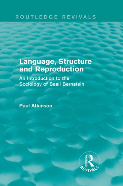 Language, Structure and Reproduction (Routledge Revivals): An Introduction to the Sociology of Basil Bernstein