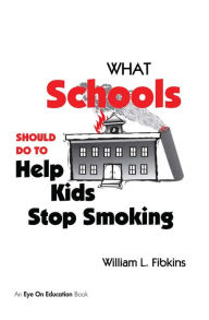 Title: What Schools Should Do to Help Kids Stop Smoking, Author: William Fibkins