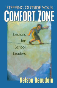 Title: Stepping Outside Your Comfort Zone Lessons for School Leaders, Author: Nelson Beaudoin