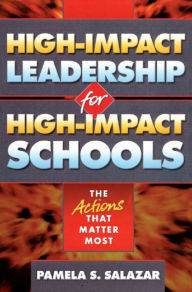 Title: High-Impact Leadership for High-Impact Schools: The Actions That Matter Most, Author: Pamela Salazar