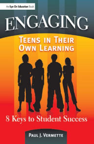 Title: Engaging Teens in Their Own Learning: 8 Keys to Student Success, Author: Paul Vermette