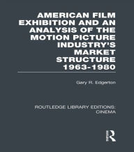 Title: American Film Exhibition and an Analysis of the Motion Picture Industry's Market Structure 1963-1980, Author: Gary Edgerton