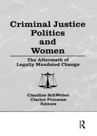 Title: Criminal Justice Politics and Women: The Aftermath of Legally Mandated Change, Author: Claudine Schweber