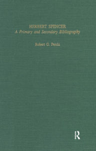 Title: Herbert Spencer: A Primary and Secondary Bibliography, Author: Robert G. Perrin