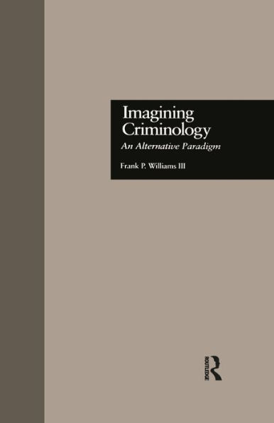 Imagining Criminology: An Alternative Paradigm