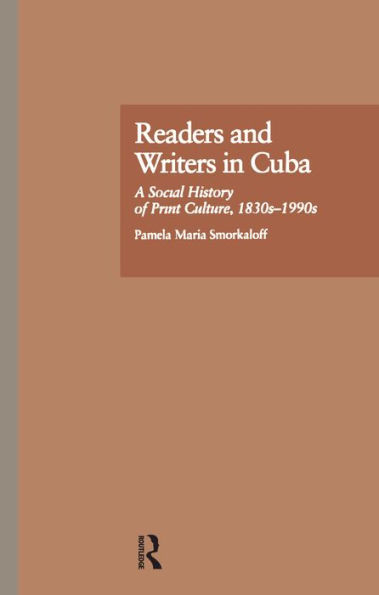 Readers and Writers in Cuba: A Social History of Print Culture, l830s-l990s