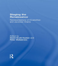 Title: Staging The Renaissance: Reinterpretations of Elizabethan and Jacobean Drama, Author: David Scott Kastan