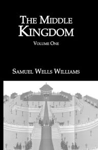 Title: The Middle Kingdom: Volume One, Author: Samuel Wells Williams