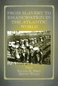 Title: From Slavery to Emancipation in the Atlantic World, Author: Sylvia R. Frey