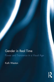 Title: Gender in Real Time: Power and Transience in a Visual Age, Author: Kath Weston