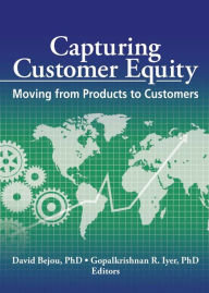 Title: Capturing Customer Equity: Moving from Products to Customers, Author: David Bejou