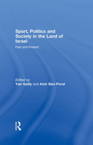 Title: Sport, Politics and Society in the Land of Israel: Past and Present, Author: Yair Galily
