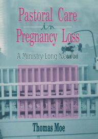Title: Pastoral Care in Pregnancy Loss: A Ministry Long Needed, Author: Thomas Moe