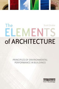 Title: The Elements of Architecture: Principles of Environmental Performance in Buildings, Author: Scott Drake