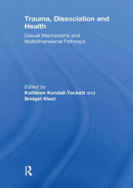 Title: Trauma, Dissociation and Health: Casual Mechanisms and Multidimensional Pathways, Author: Kathleen Kendall-Tackett