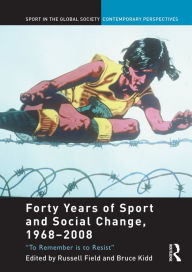 Title: Forty Years of Sport and Social Change, 1968-2008: To Remember is to Resist, Author: Russell Field