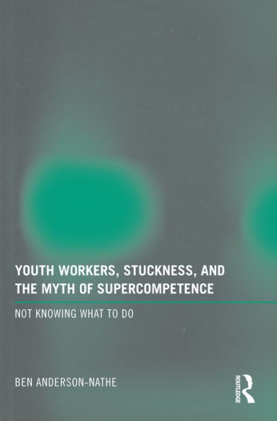 Youth Workers, Stuckness, and the Myth of Supercompetence: Not knowing what to do