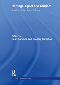 Title: Heritage, Sport and Tourism: Sporting Pasts - Tourist Futures, Author: Sean Gammon