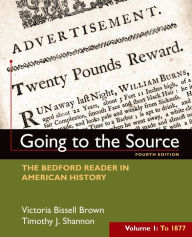 Title: Going to the Source, Volume I: To 1877: The Bedford Reader in American History / Edition 4, Author: Victoria Bissell Brown